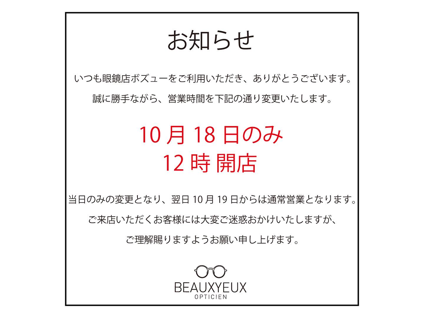 -【10月18日　開店時間変更のお知らせ】
いつもボズュー麻布をご利用頂き、ありがとうございます。
.
ボズュー麻布では、眼鏡展示会参加のため、10月18日を勝手ながら12時開店とさせていただきます。

**********
‪
10月18日
12時開店
麻布店のみ
閉店時間は通常通り20時となります

**********

10月18日のみの変更となり、その他は通常営業となります。
.
ご来店いただくお客様には大変ご迷惑をお掛けいたしますが、ご理解賜りますよう何卒お願い申し上げます。
.
この度の営業変更などついてご不明点などがございましたら、お電話やメール・メッセージなどでお気軽にお問い合わせくださいませ。
.
#ボズュー麻布 
@beauxyeux_jiyugaoka